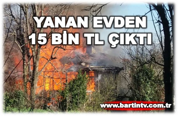 orduyeri, yanan evden 15 bin tl çıktı, yanan evden para çıktı, bartın yangın,