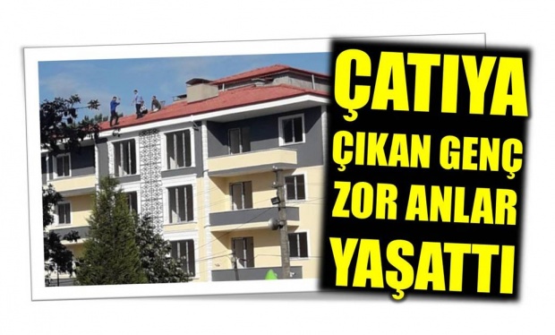 çatı, çatıya çıkan genç, bartın çatı, itfaiye, polis, bartın haber, bartın haberleri