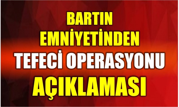 bartın, emniyet, tefeci, operasyon, gözaltı, tutuklama, bartın haberleri